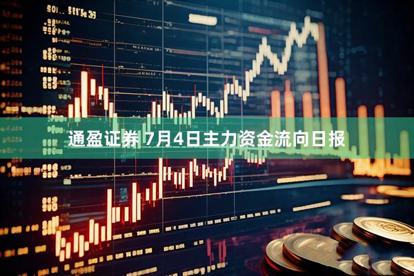 通盈证券 7月4日主力资金流向日报