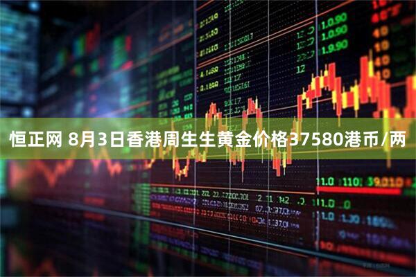 恒正网 8月3日香港周生生黄金价格37580港币/两