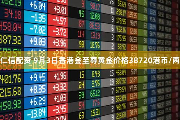 仁信配资 9月3日香港金至尊黄金价格38720港币/两